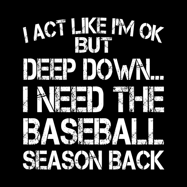 I Act Like I'm OK But Deep Down I Need The Baseball Season Back by celestewilliey