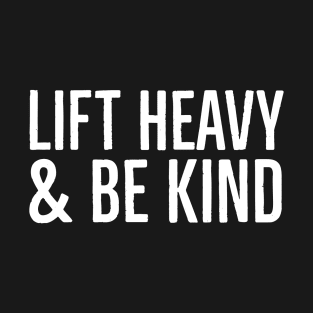 Lift Heavy And Be Kind T-Shirt