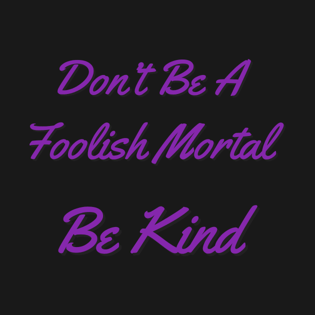 Don’t be a foolish mortal Be Kind by randomactsofdisneykindness