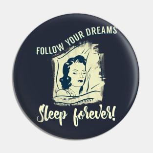 Follow Your Dreams Sleep Forever! Pin