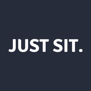 Just Sit. T-Shirt