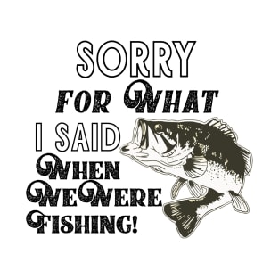 Funny Largemouth Bass Fishing Quote Sorry For What I Said T-Shirt