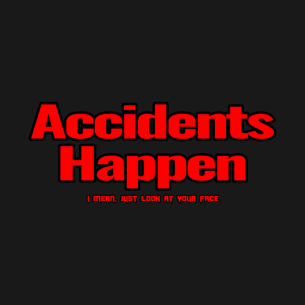 Your Face is an Accident by OffbeatObsessions