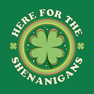 Here for the Shenanigans - Green Clover Saint Patrick's Day T-Shirt