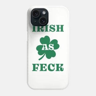 Irish As Feck - St. Patrick's Day Humor Phone Case