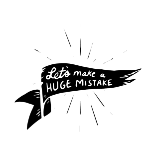 lets make a huge mistake T-Shirt