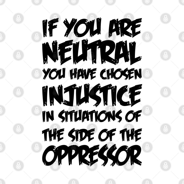 If You Are Neutral In Situations Injustice Oppressor by MultiiDesign