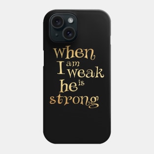 When i am weak he is strong Phone Case