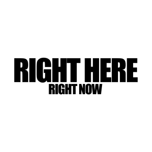 Right Here Right Now (Black) T-Shirt