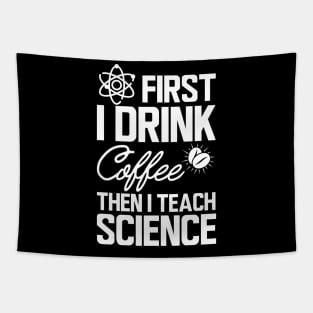 Science Teacher - First I drink coffee then I teach science w Tapestry