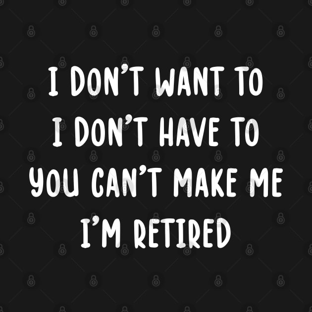 i don't want to i don't have to you can't make me i'm retired by TIHONA