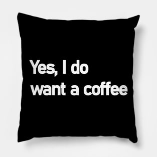 Yes, I do want a coffee Pillow