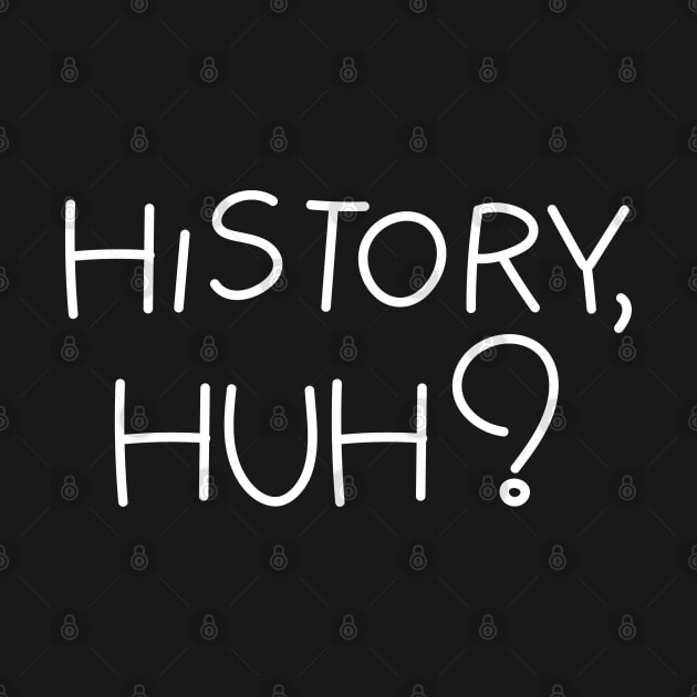 History, huh?. White text by NumbleRay