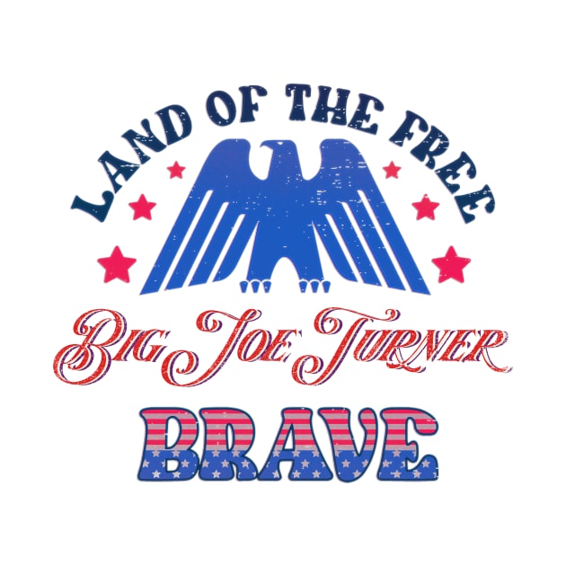 BRAVE BIG JOE TURNER - LAND OF THE FREE by RangerScots