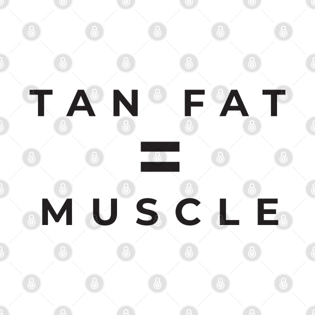 Tan Fat = Muscle by BodinStreet