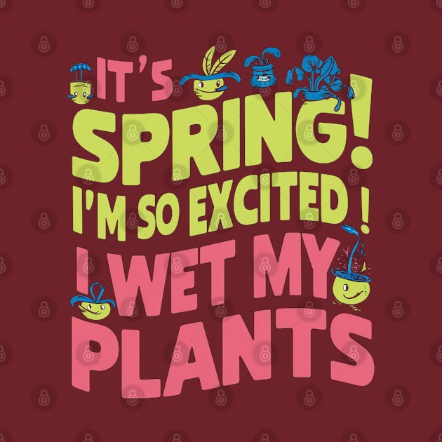 It's Spring I'm So Excited I Wet My Plants Planting Garden by Aldrvnd