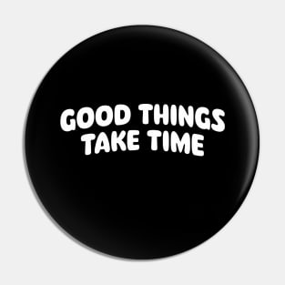 Good things take time Pin