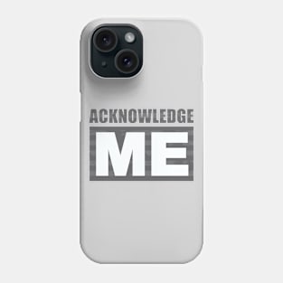 Acknowledge Me Phone Case