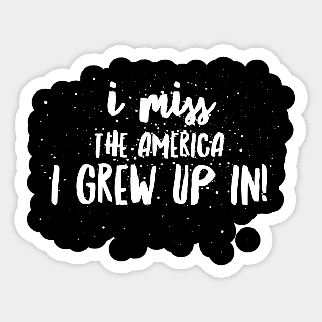 I Miss The America I Grew Up In America Sticker Teepublic
