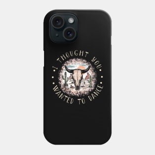 I Thought You Wanted To Dance Skull Outlaw Music Bull Desert Phone Case