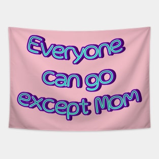 everyone can go except mom Tapestry