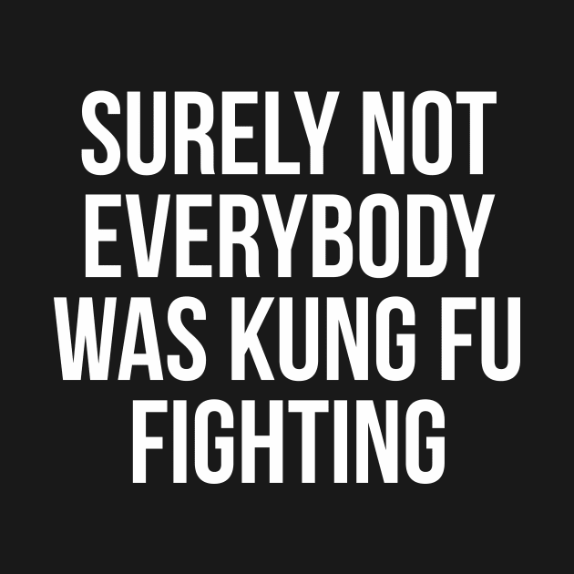 Surely Not Everybody Was Kung Fu Fighting by ajarsbr