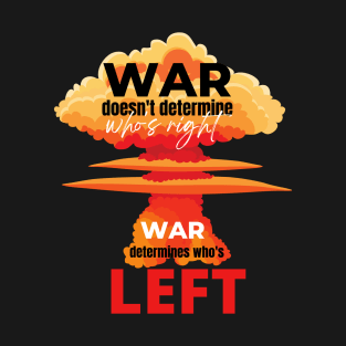 War doesn't determine who's right. War determines who's left. T-Shirt