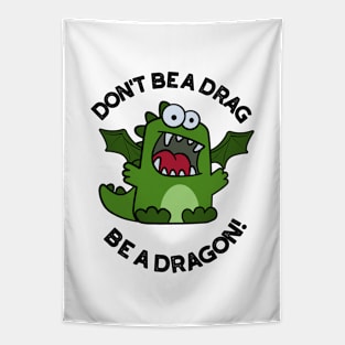 Don't Be A Drag Be A Dragon Funny Reptile Pun Tapestry