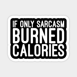 If Only Sarcasm Burned Calories - Funny Sayings Magnet