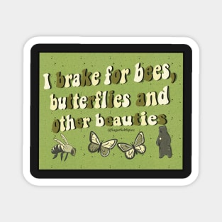 I brake for bees, butterflies, and other beauties Magnet