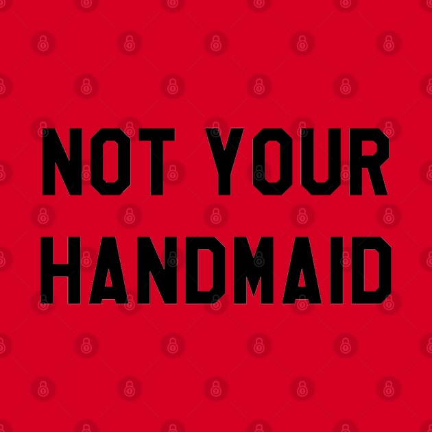 NOT YOUR HANDMAID (BLACK) by The New Politicals