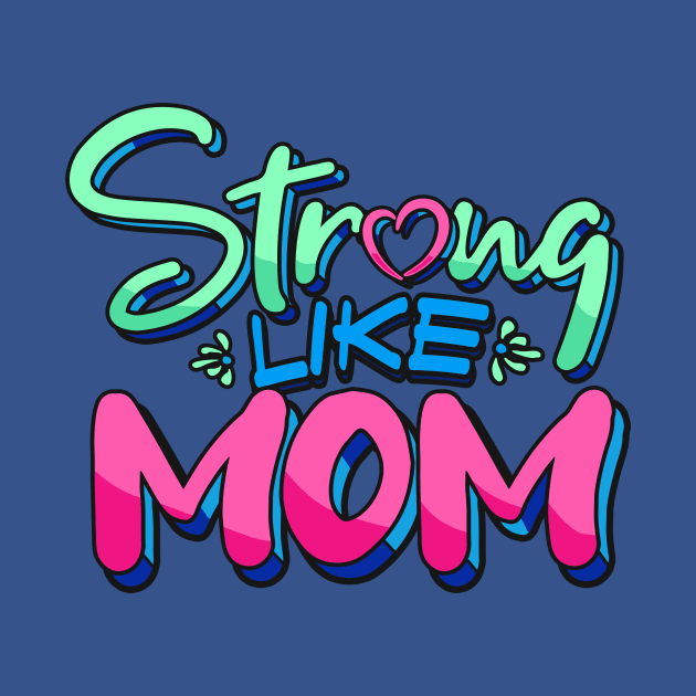 Strong Like Mom - Mother Appreciation by happiBod