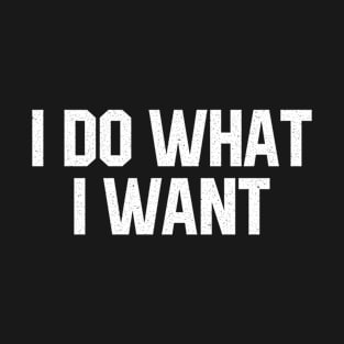 I Do What I Want T-Shirt