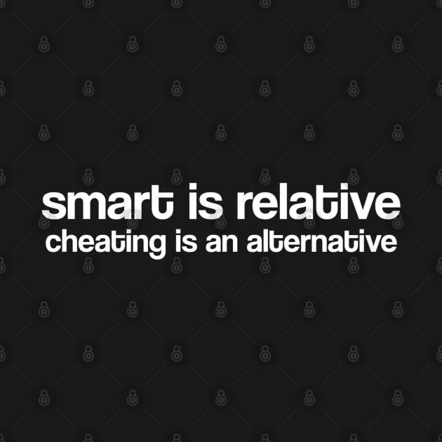 Smart is relative...Cheating is an alternative by radeckari25