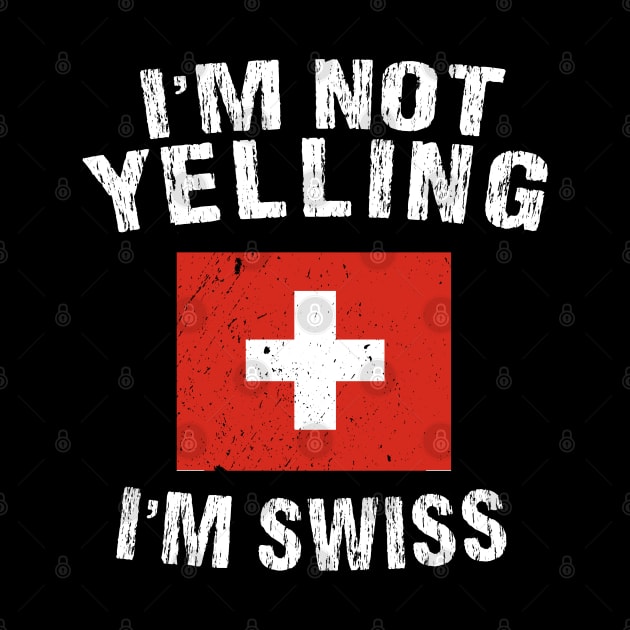 I'm Not Yelling I'm Swiss by TShirtWaffle1