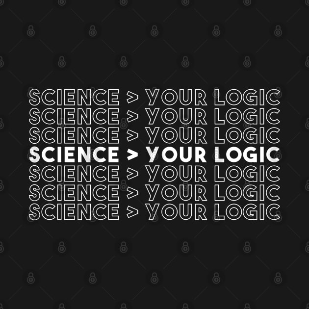 Science Is Greater Than Your Logic Funny Critical Thinker shirt by A Comic Wizard