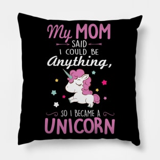 My mom said I could be a unicorn Pillow