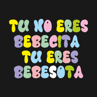 tu no eres bebecita tu eres bebesota T-Shirt