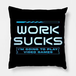 Work Sucks I'm Going To Play Video Games Pillow