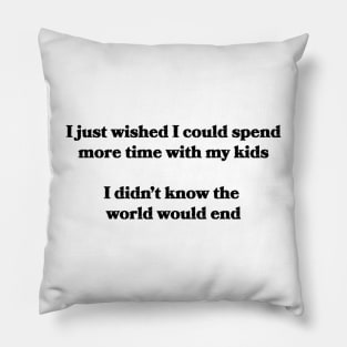 I just wished I could spend more time with my kids Pillow