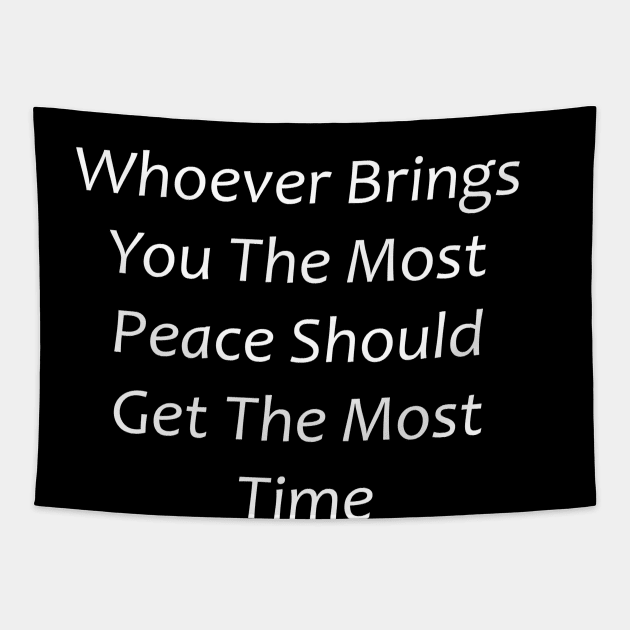 Whoever Brings You The Most Peace Should Get The Most Time Tapestry by Sunoria