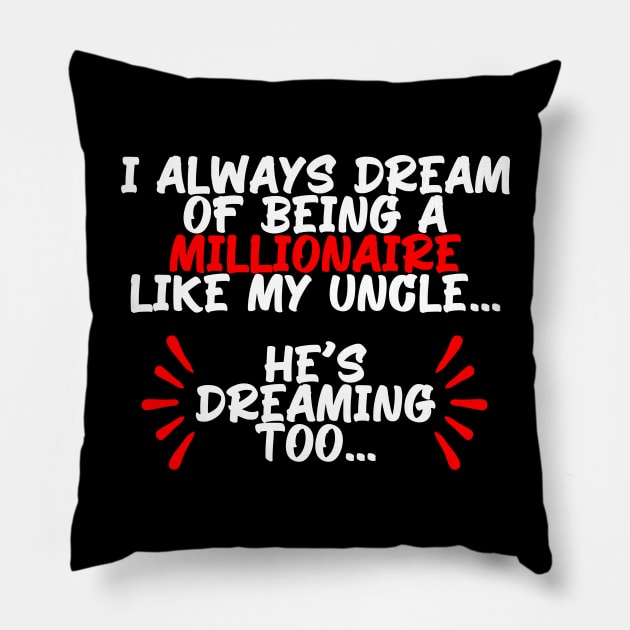 I always dream of being a millionaire like my uncle, funny quote gift idea Pillow by AS Shirts