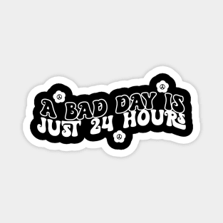 A Bad Day Is Just 24 Hours Funny Saying Quote Inspirational Feminist Message Graphic Tees Magnet