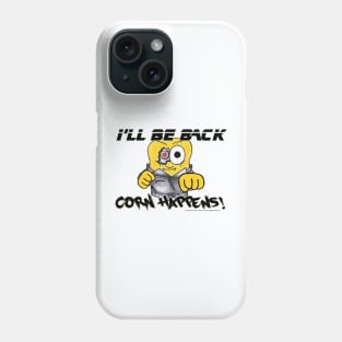 Corn Happens! - I'll Be Back Phone Case