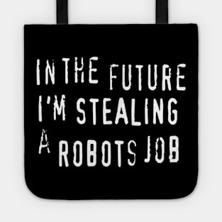 In The Future I'm Stealing A Robots Job - anti AI automation piracy text Tote