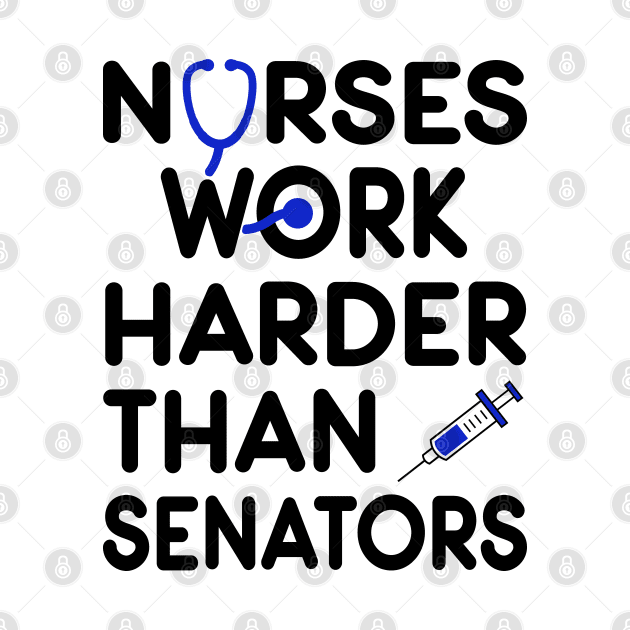 Nurse Gift. Nurses Work Harder Than Senators by KsuAnn