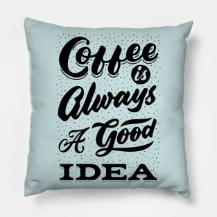 Coffee is always a good idea - ☕ Coffee lettering Pillow