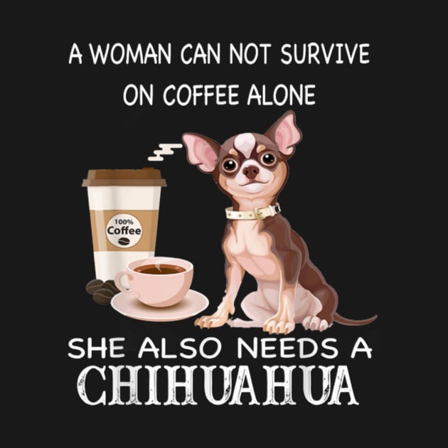 A Woman Can Not Survive On Coffee Alone She Also Need A Chihuahua by FogHaland86