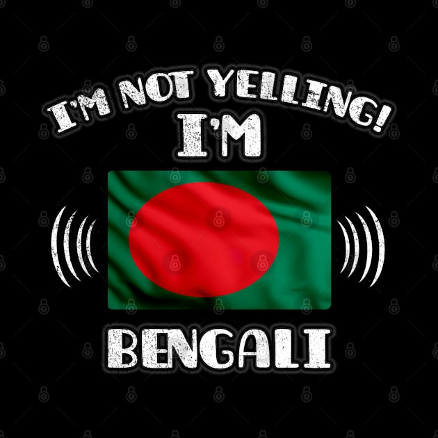 I'm Not Yelling I'm Bengali - Gift for Bengali With Roots From Bangladesh by Country Flags