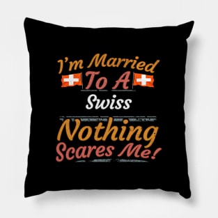 I'm Married To A Swiss Nothing Scares Me - Gift for Swiss From Switzerland Europe,Western Europe, Pillow